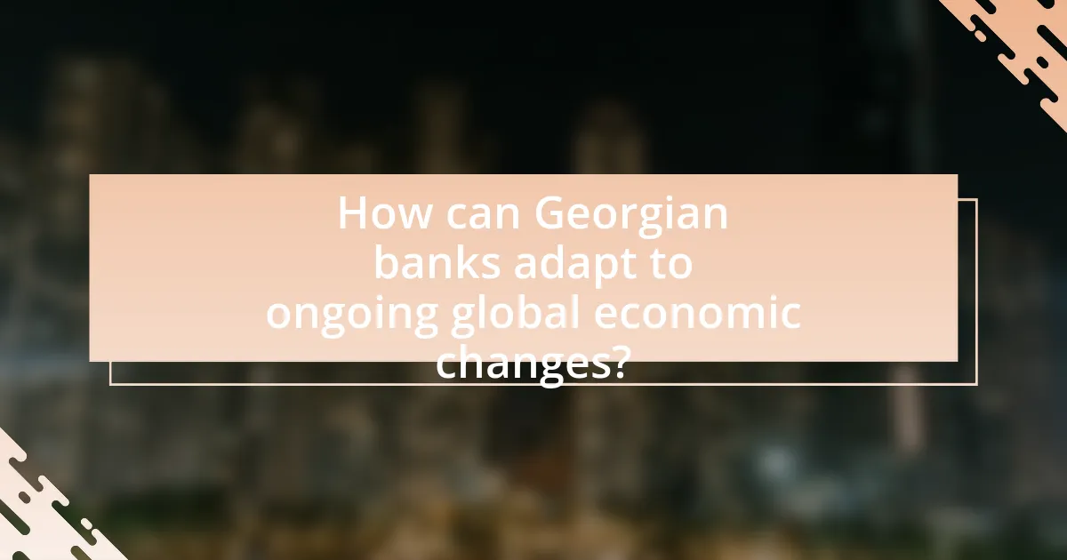 How can Georgian banks adapt to ongoing global economic changes?