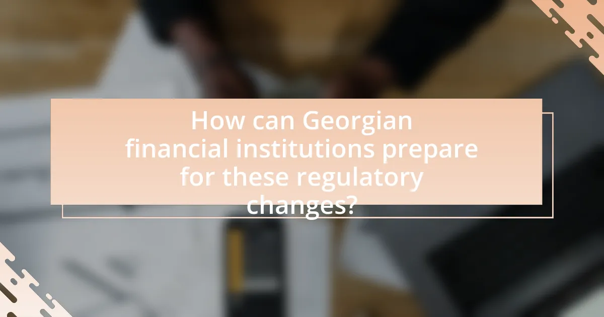 How can Georgian financial institutions prepare for these regulatory changes?
