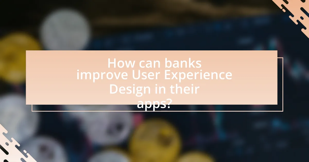 How can banks improve User Experience Design in their apps?