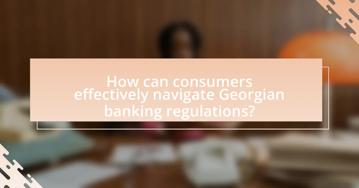 How can consumers effectively navigate Georgian banking regulations?