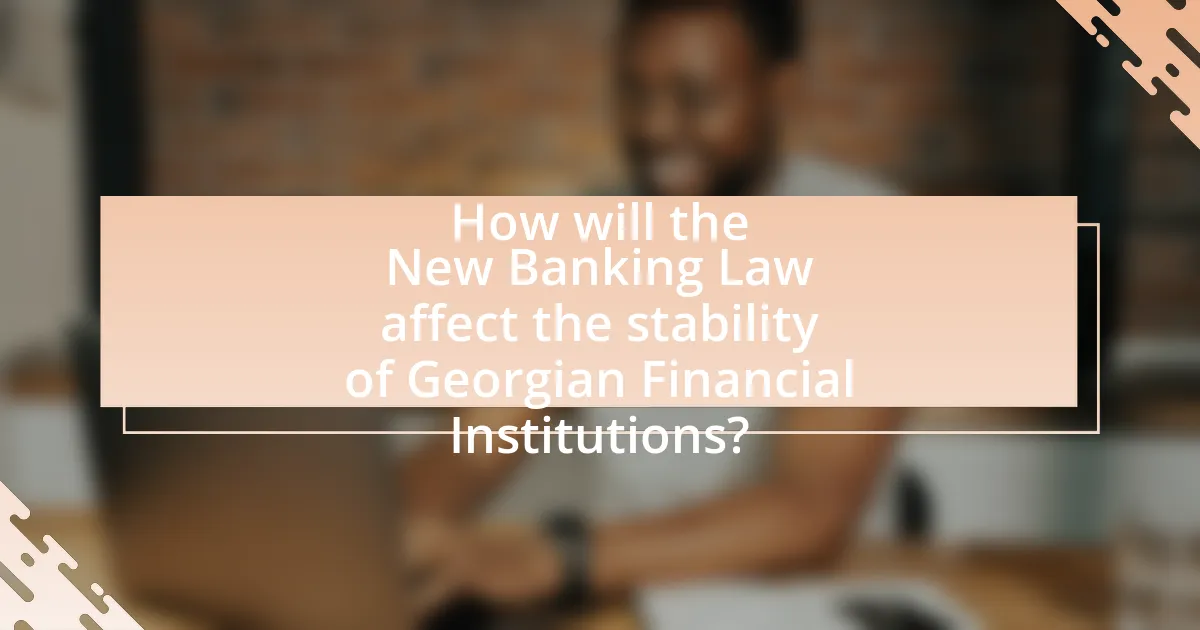 How will the New Banking Law affect the stability of Georgian Financial Institutions?