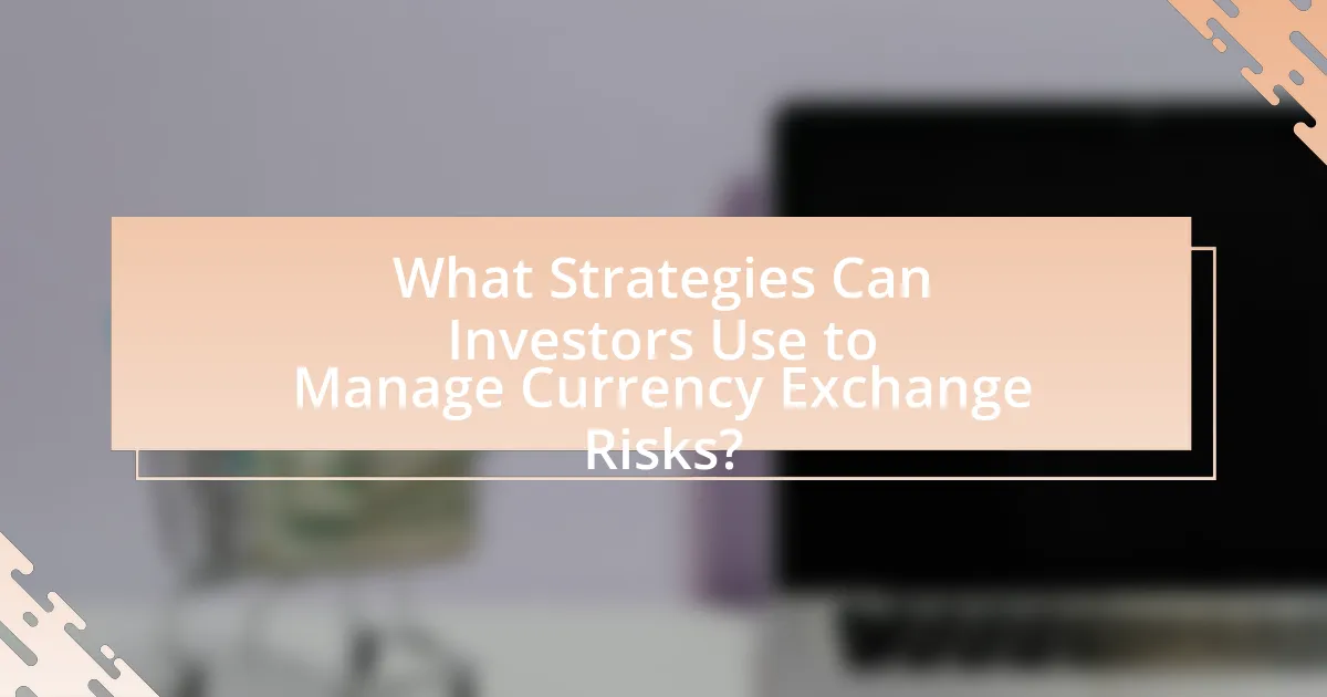 What Strategies Can Investors Use to Manage Currency Exchange Risks?
