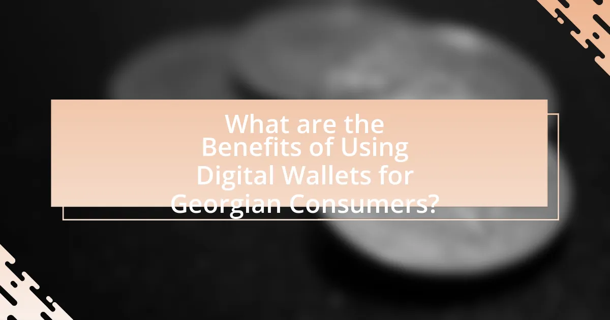 What are the Benefits of Using Digital Wallets for Georgian Consumers?