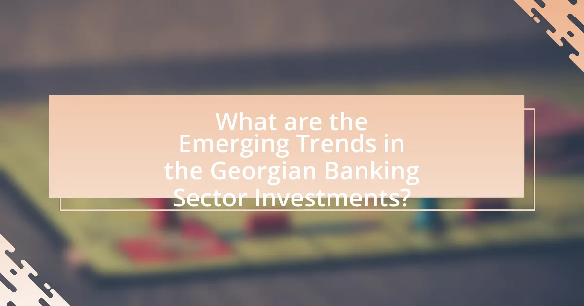 What are the Emerging Trends in the Georgian Banking Sector Investments?