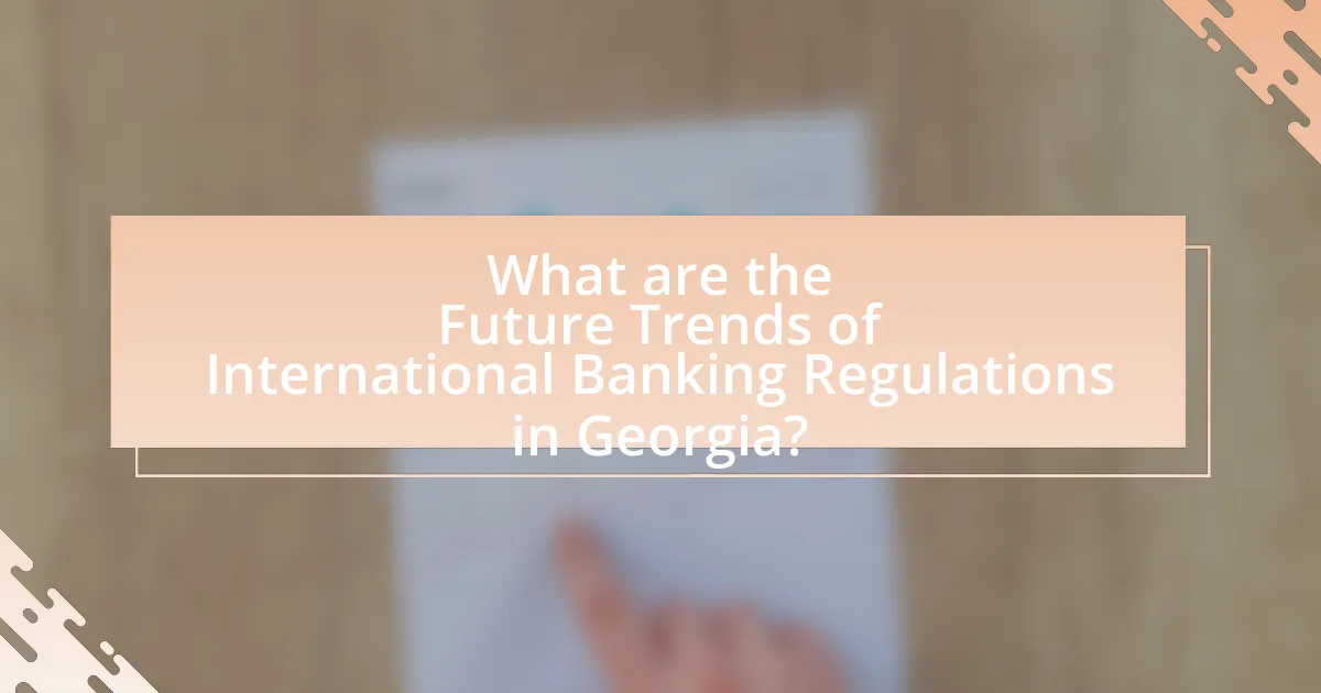 What are the Future Trends of International Banking Regulations in Georgia?