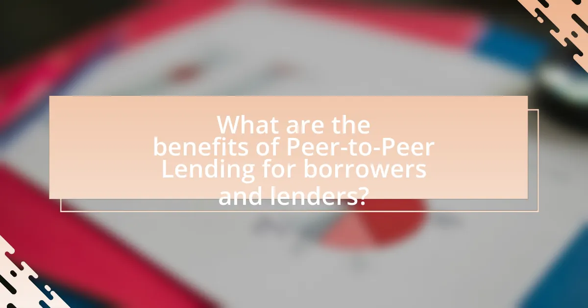 What are the benefits of Peer-to-Peer Lending for borrowers and lenders?