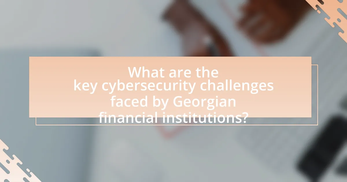 What are the key cybersecurity challenges faced by Georgian financial institutions?