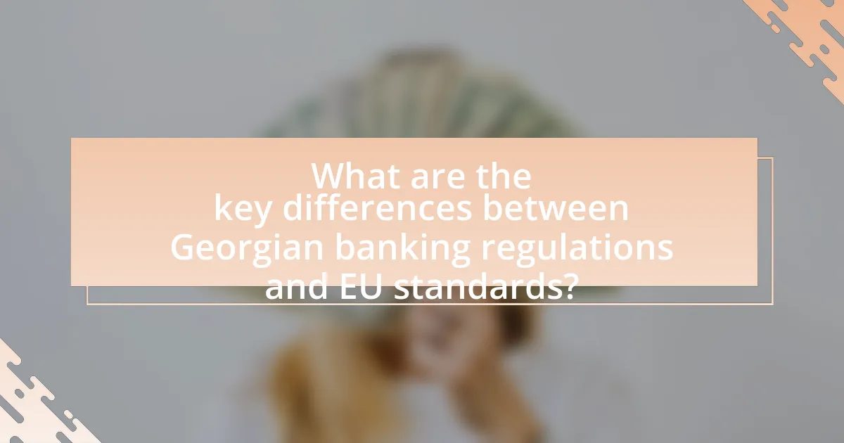 What are the key differences between Georgian banking regulations and EU standards?