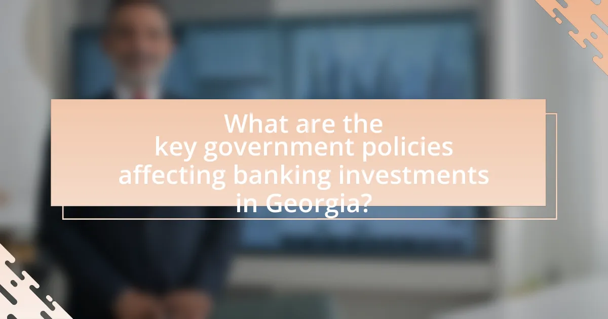 What are the key government policies affecting banking investments in Georgia?