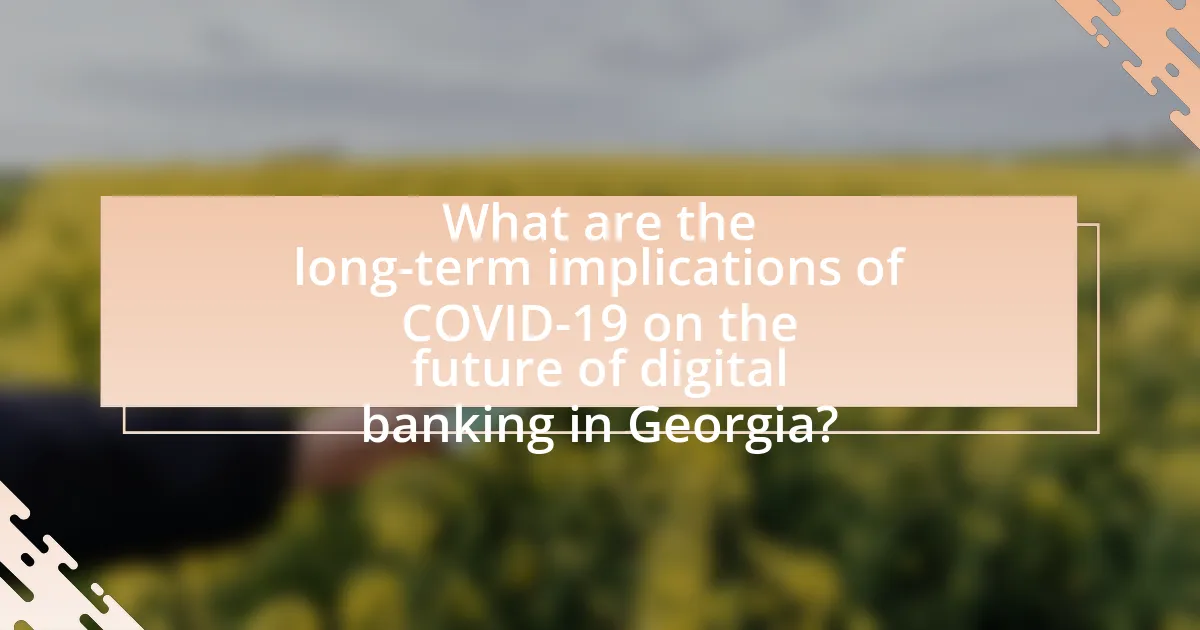 What are the long-term implications of COVID-19 on the future of digital banking in Georgia?