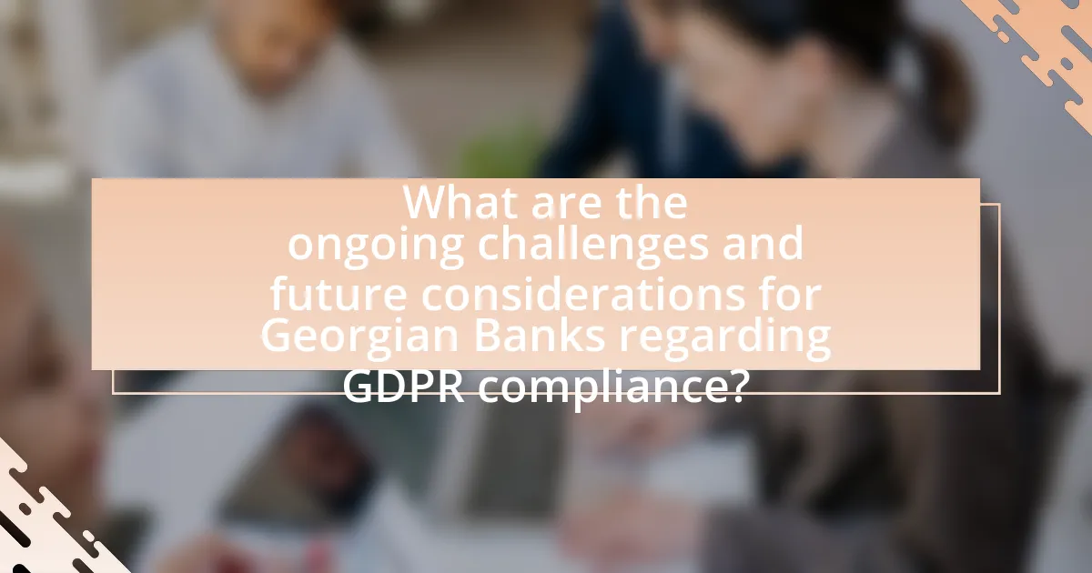 What are the ongoing challenges and future considerations for Georgian Banks regarding GDPR compliance?