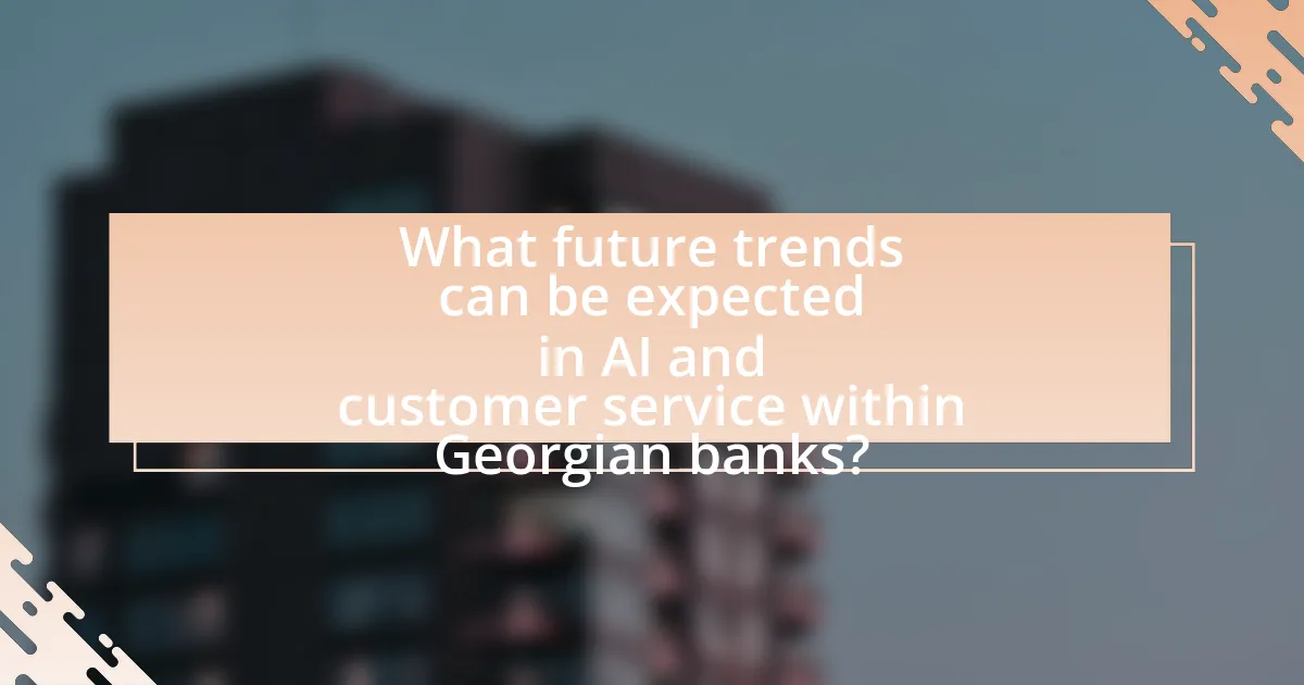 What future trends can be expected in AI and customer service within Georgian banks?