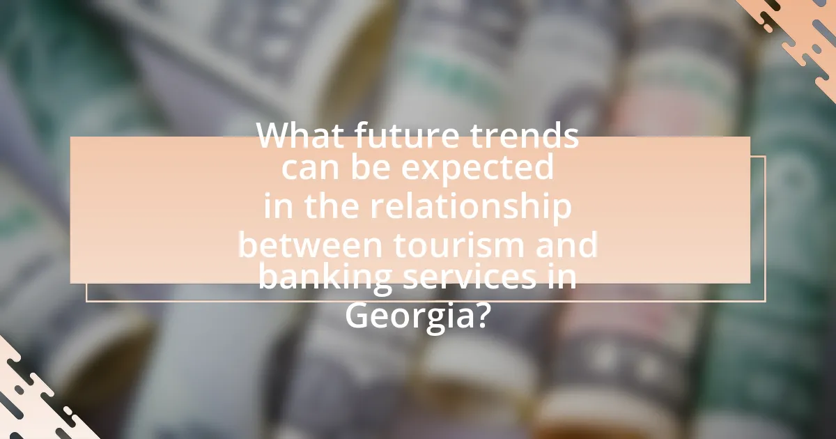 What future trends can be expected in the relationship between tourism and banking services in Georgia?