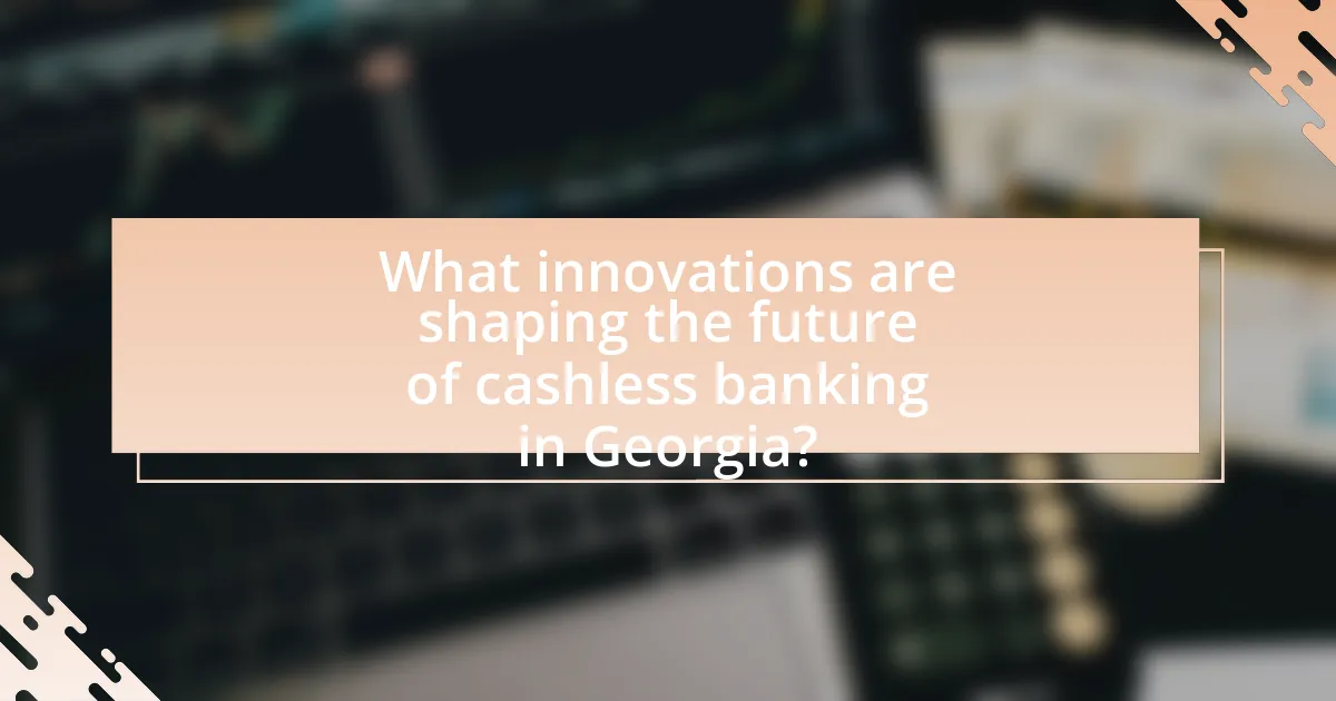 What innovations are shaping the future of cashless banking in Georgia?