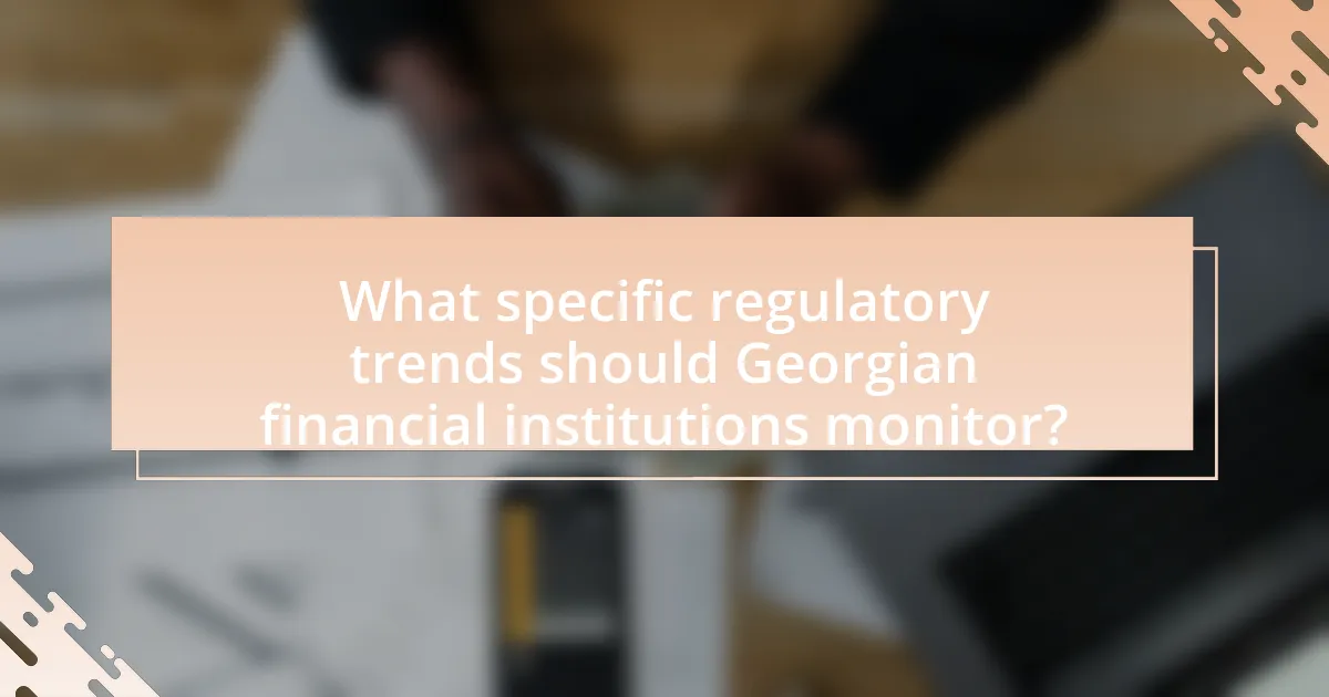 What specific regulatory trends should Georgian financial institutions monitor?